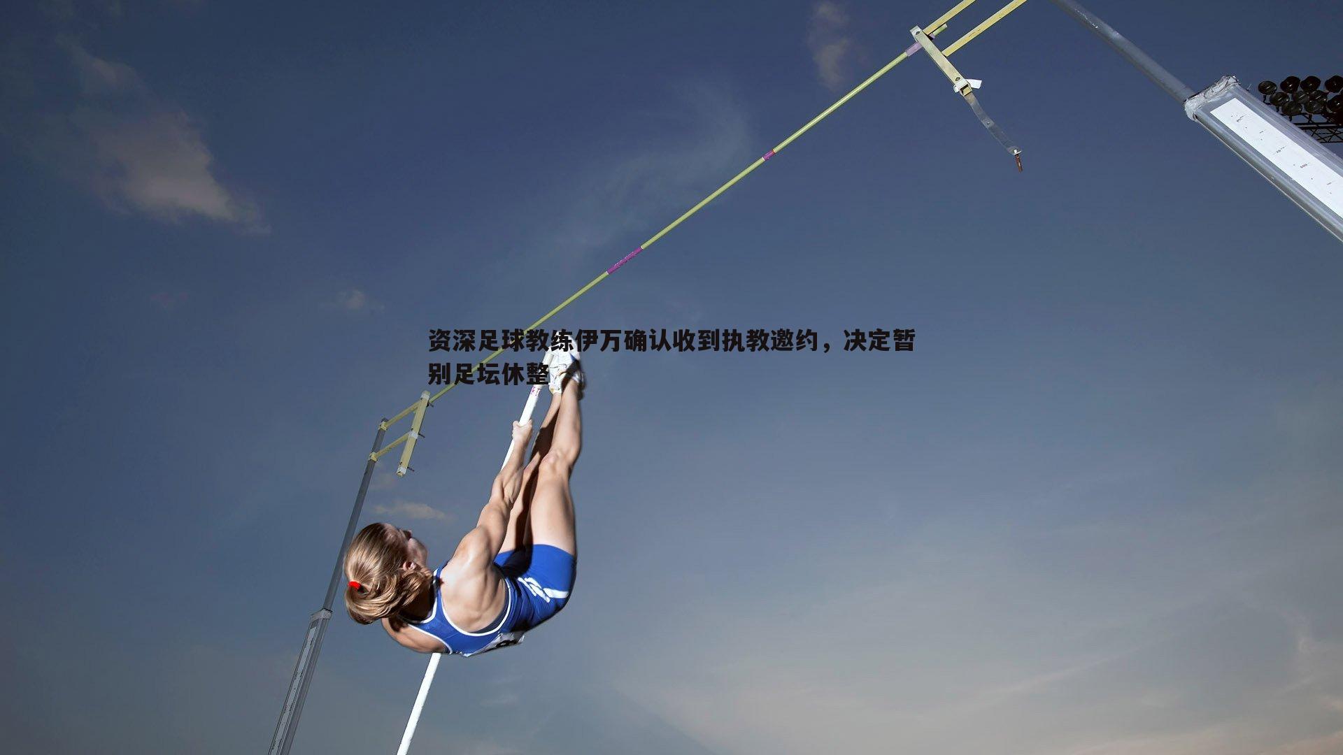 资深足球教练伊万确认收到执教邀约，决定暂别足坛休整