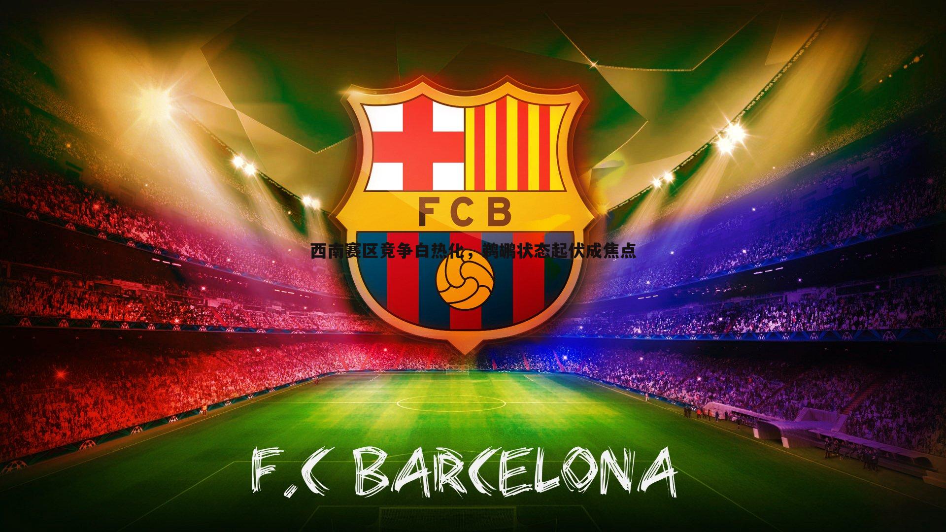 乐虎国际-西南赛区竞争白热化，鹈鹕状态起伏成焦点