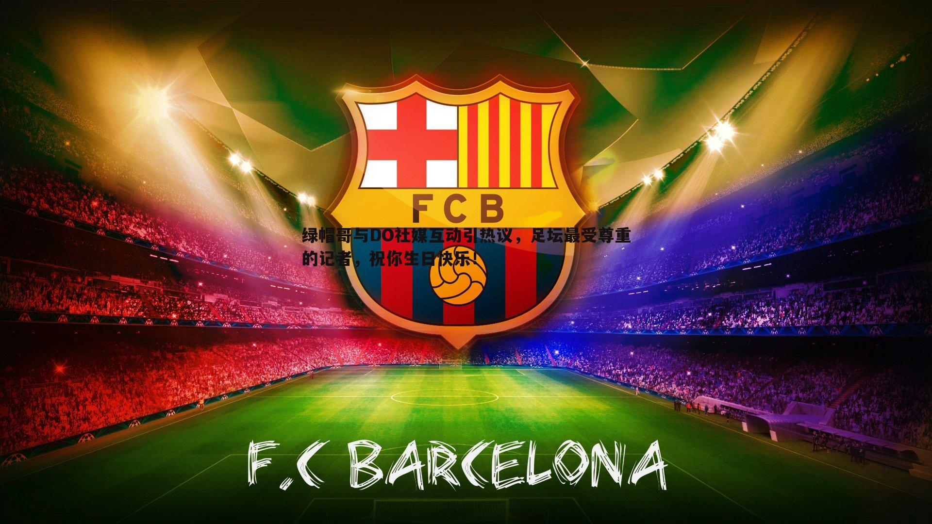 乐虎国际-绿帽哥与DO社媒互动引热议，足坛最受尊重的记者，祝你生日快乐！