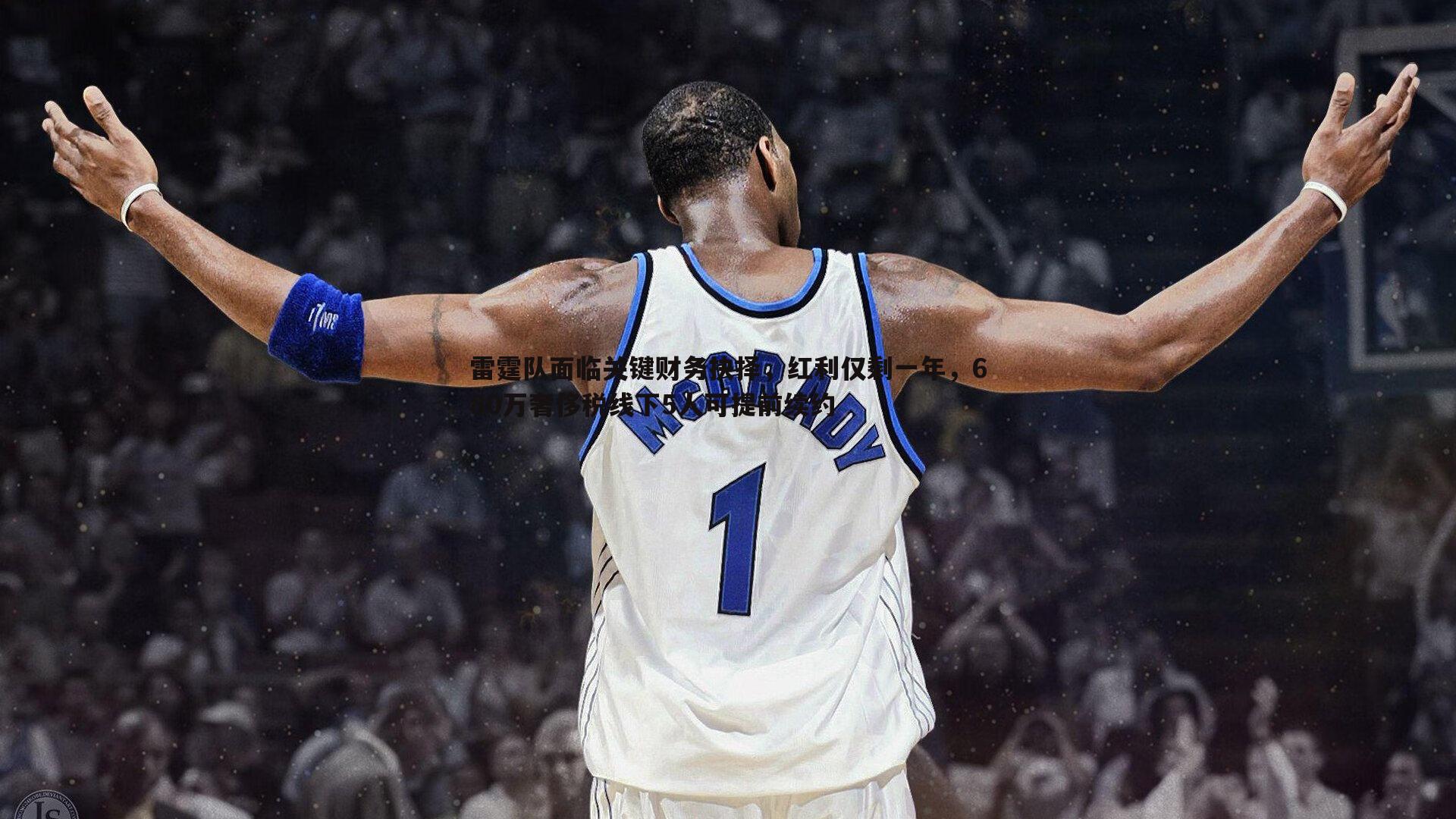 乐虎国际-雷霆队面临关键财务抉择，红利仅剩一年，680万奢侈税线下5人可提前续约