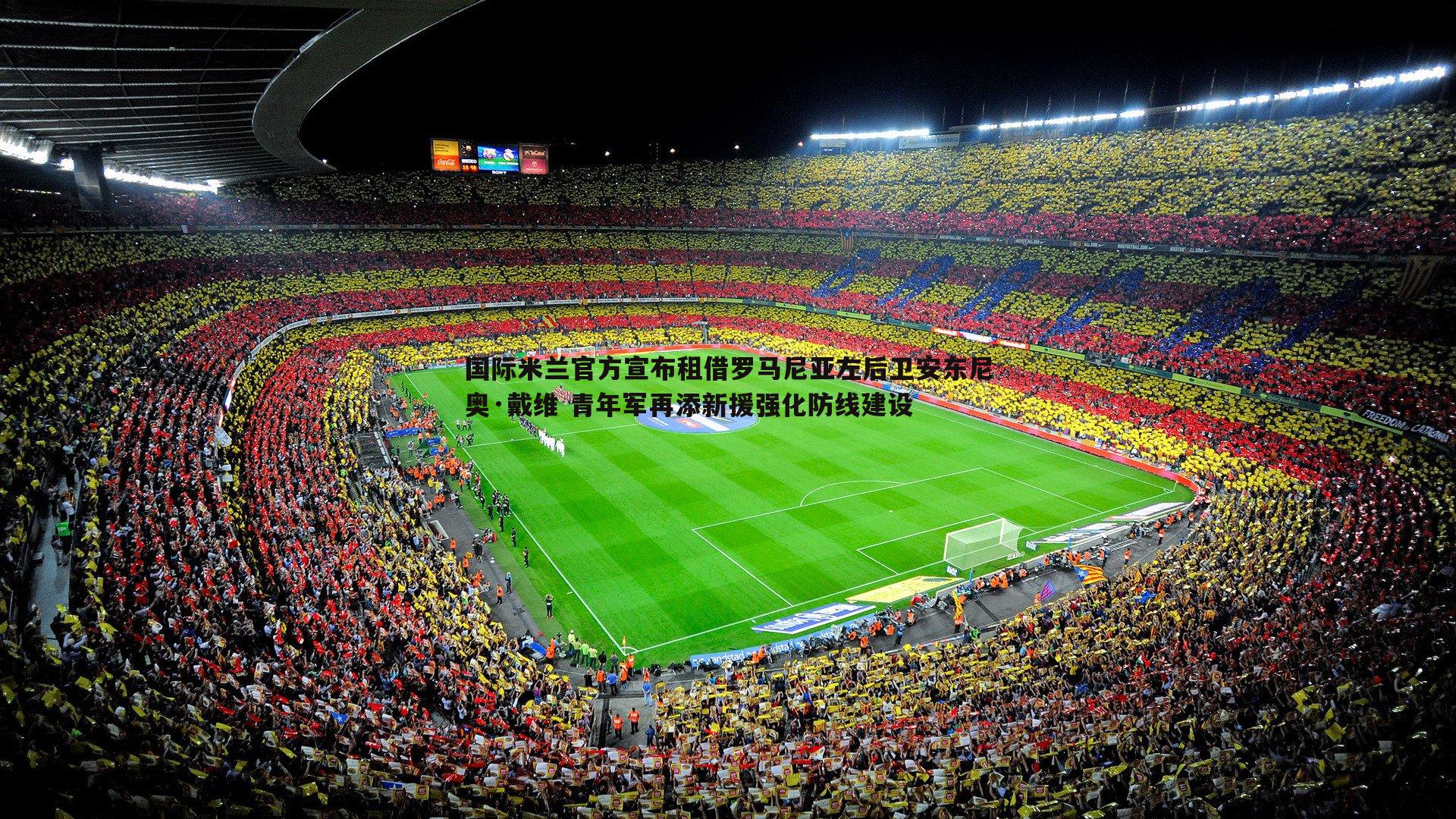 乐虎国际-国际米兰官方宣布租借罗马尼亚左后卫安东尼奥·戴维 青年军再添新援强化防线建设