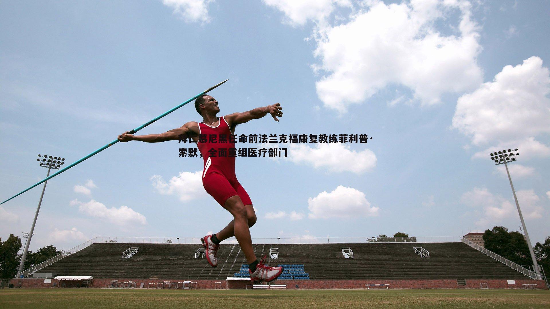 拜仁慕尼黑任命前法兰克福康复教练菲利普·索默，全面重组医疗部门